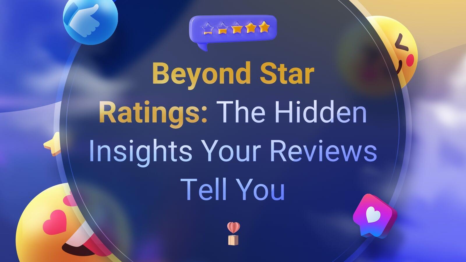 Beyond Star Ratings: The Hidden Insights Your Reviews Tell You